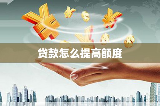 沾益贷款怎么提高额度