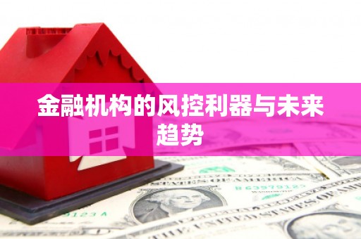 沾益金融机构的风控利器与未来趋势