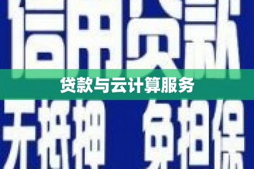 沾益贷款与云计算服务