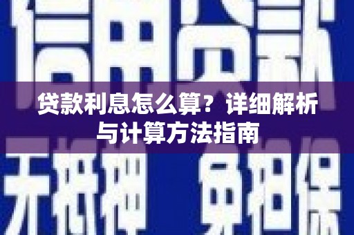 沾益贷款利息怎么算？详细解析与计算方法指南