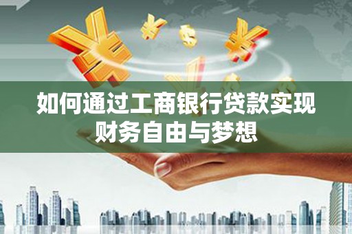 沾益如何通过工商银行贷款实现财务自由与梦想