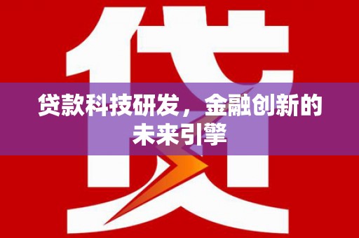 沾益贷款科技研发，金融创新的未来引擎