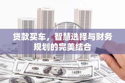 沾益贷款买车，智慧选择与财务规划的完美结合