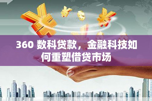 沾益360 数科贷款，金融科技如何重塑借贷市场