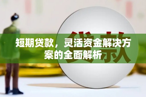沾益短期贷款，灵活资金解决方案的全面解析