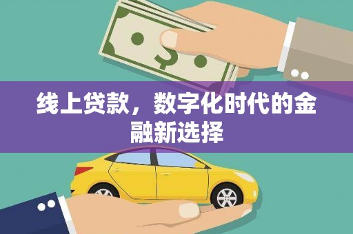 沾益线上贷款，数字化时代的金融新选择