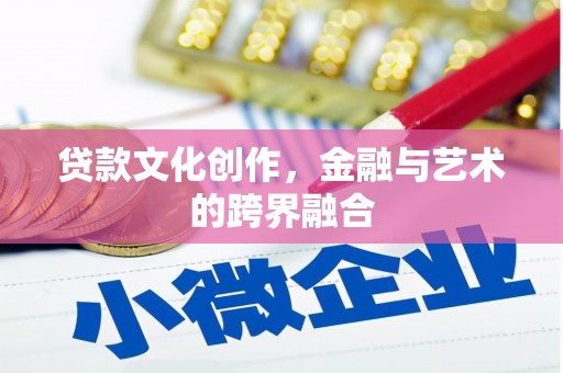 沾益贷款文化创作，金融与艺术的跨界融合