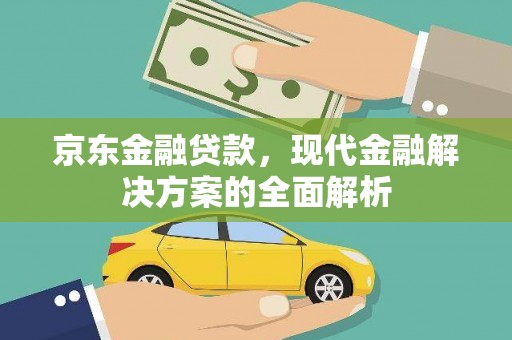 沾益京东金融贷款，现代金融解决方案的全面解析