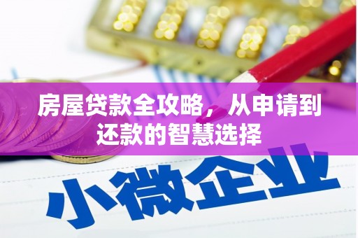 沾益房屋贷款全攻略，从申请到还款的智慧选择