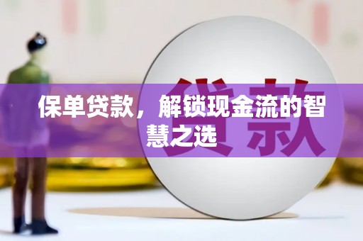 沾益保单贷款，解锁现金流的智慧之选