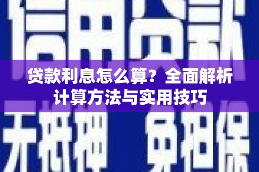沾益贷款利息怎么算？全面解析计算方法与实用技巧