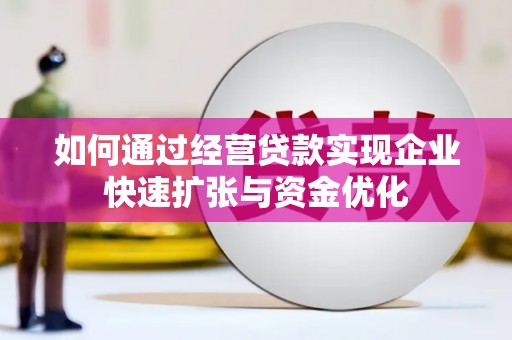 沾益如何通过经营贷款实现企业快速扩张与资金优化