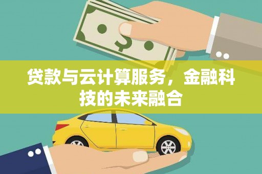 沾益贷款与云计算服务，金融科技的未来融合