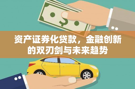 沾益资产证券化贷款，金融创新的双刃剑与未来趋势