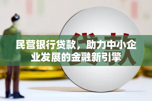 沾益民营银行贷款，助力中小企业发展的金融新引擎