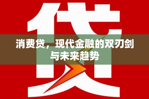 沾益消费贷，现代金融的双刃剑与未来趋势