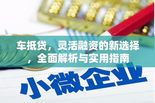 沾益车抵贷，灵活融资的新选择，全面解析与实用指南