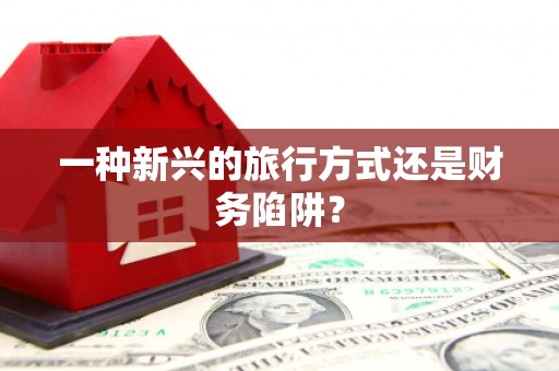 沾益一种新兴的旅行方式还是财务陷阱？