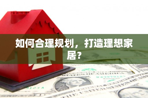 沾益如何合理规划，打造理想家居？