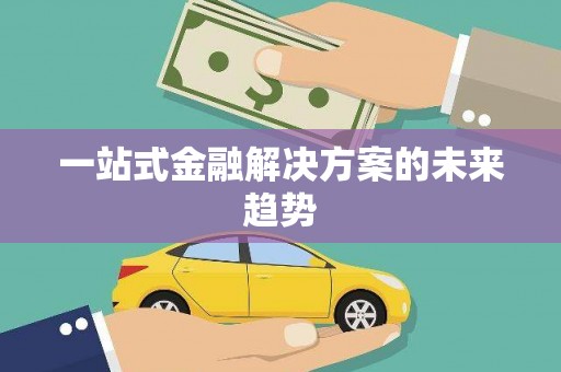 沾益一站式金融解决方案的未来趋势